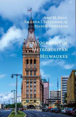 Bibliography of Metropolitan Milwaukee - Graf, Ann M. (Editor), and Seligman, Amanda I. (Editor), and Anderson, Margo (Editor)