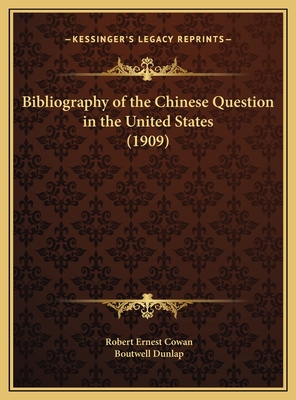 Bibliography of the Chinese Question in the United States (1909) - Cowan, Robert Ernest, and Dunlap, Boutwell