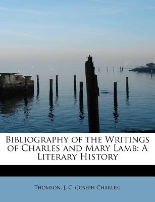 Bibliography of the Writings of Charles and Mary Lamb: A Literary History - J C (Joseph Charles), Thomson