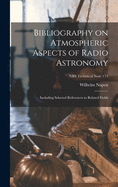 Bibliography on Atmospheric Aspects of Radio Astronomy; Including Selected References to Related Fields; NBS Technical Note 171