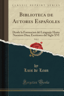 Biblioteca de Autores Espanoles, Vol. 2: Desde La Formacion del Lenguaje Hasta Nuestros Dias; Escritores del Siglo XVI (Classic Reprint)