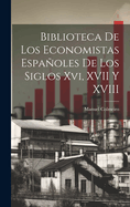 Biblioteca De Los Economistas Espaoles De Los Siglos Xvi, XVII Y XVIII