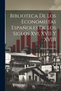 Biblioteca de Los Economistas Espanoles de Los Siglos XVI, XVII y XVIII