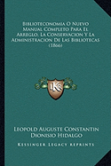 Biblioteconomia O Nuevo Manual Completo Para El Arreglo, La Conservacion y La Administracion de Las Bibliotecas...