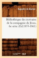 Biblioth?que Des ?crivains de la Compagnie de J?sus, 6e S?rie (?d.1853-1861)