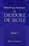 Biblioth?que Historique De Diodore De Sicile: Traduction Nouvelle. Avec Une Pr?face, Des Notes Et Un Index Par M. Ferd. Hoefer. Tome 1