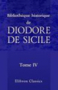 Biblioth?que Historique De Diodore De Sicile: Traduction Nouvelle. Avec Une Pr?face, Des Notes Et Un Index Par M. Ferd. Hoefer. Tome 4 - Diodore De Sicile