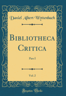 Bibliotheca Critica, Vol. 2: Pars I (Classic Reprint)