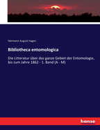 Bibliotheca entomologica: Die Litteratur ber das ganze Gebiet der Entomologie, bis zum Jahre 1862 - 1. Band (A - M)