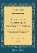 Bibliotheca Germanorum Erotica Et Curiosa, Vol. 8: Verzeichnis Der Gesamten Deutschan Erotischen Literatur Mit Einschluss Der bersetzung, Nebst Beifgung Der Originale; V-Z (Classic Reprint)