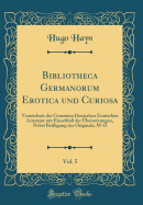 Bibliotheca Germanorum Erotica Und Curiosa, Vol. 5: Verzeichnis Der Gesamten Deutschen Erotischen Literatur Mit Einschlu? Der ?bersetzungen, Nebst Beif?gung Der Originale; M-O (Classic Reprint)