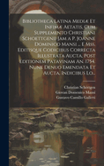 Bibliotheca Latina Medi Et Infim Aetatis, Cum Supplemento Christiani Schoettgenii Jam a P. Joanne Dominico Mansi ... E Mss. Editisque Codicibus Correcta Illustrata Aucta, Post Editionem Patavinam An. 1754. Nune Denuo Emendata Et Aucta, Indicibus Lo...