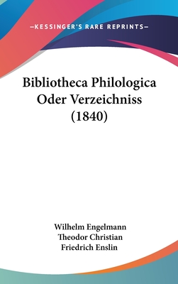 Bibliotheca Philologica Oder Verzeichniss (1840) - Engelmann, Wilhelm, and Enslin, Theodor Christian Friedrich