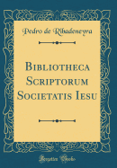 Bibliotheca Scriptorum Societatis Iesu (Classic Reprint)