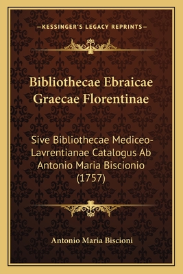 Bibliothecae Ebraicae Graecae Florentinae: Sive Bibliothecae Mediceo-Lavrentianae Catalogus Ab Antonio Maria Biscionio (1757) - Biscioni, Antonio Maria