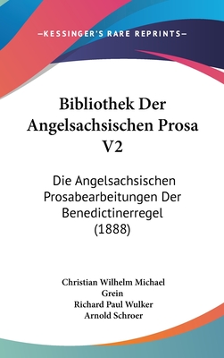 Bibliothek Der Angelsachsischen Prosa V2: Die Angelsachsischen Prosabearbeitungen Der Benedictinerregel (1888) - Grein, Christian Wilhelm Michael, and Wulker, Richard Paul, and Schroer, Arnold (Editor)