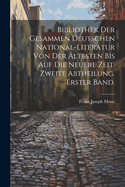 Bibliothek der gesammen deutschen National-Literatur von der ltesten bis auf die neuere Zeit. Zweite Abtheilung. Erster Band.