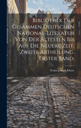 Bibliothek Der Gesammen Deutschen National-Literatur Von Der Altesten Bis Auf Die Neuere Zeit. Zweite Abtheilung. Erster Band.