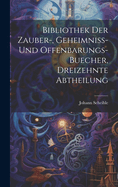 Bibliothek Der Zauber-, Geheimniss- Und Offenbarungs-Buecher, Dreizehnte Abtheilung