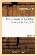 Bibliotheque de l'Amateur Champenois Par Alexandre Assier. Volume 10