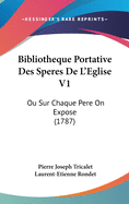 Bibliotheque Portative Des Speres de L'Eglise V1: Ou Sur Chaque Pere on Expose (1787)