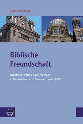 Biblische Freundschaft: Judisch-Christliche Basisinitiativen in Deutschland Und Osterreich Nach 1945 - Petschnigg, Edith