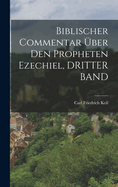 Biblischer Commentar Uber Den Propheten Ezechiel, Dritter Band