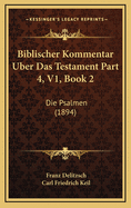 Biblischer Kommentar Uber Das Testament Part 4, V1, Book 2: Die Psalmen (1894)