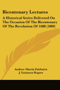 Bicentenary Lectures: A Historical Series Delivered On The Occasion Of The Bicentenary Of The Revolution Of 1688 (1889)