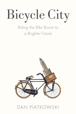 Bicycle City: Riding the Bike Boom to a Brighter Future - Piatkowski, Dan