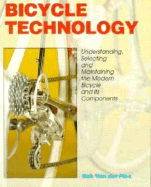 Bicycle Technology: Understanding, Selecting and Maintaining the Modern Bicycle and Its Components - Plas, Rob Van Der, and van der Plas, Rob