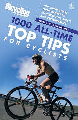 Bicycling: 1000 All-time Top Tips for Cyclists: Top Riders Share Their Secrets to Maximise Fun, Safety and Performance - Hewitt, Ben