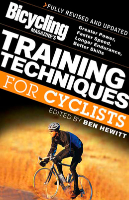 Bicycling Magazine's Training Techniques for Cyclists: Greater Power, Faster Speed, Longer Endurance, Better Skills - Hewitt, Ben (Editor), and Editors of Bicycling Magazine