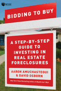 Bidding to Buy: A Step-By-Step Guide to Investing in Real Estate Foreclosures