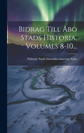 Bidrag Till Abo Stads Historia, Volumes 8-10...