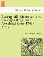 Bidrag till historien om Sveriges Krig med Ryssland aren 1741-1743.