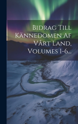 Bidrag Till Kannedomen AF Vart Land, Volumes 1-6... - Anonymous