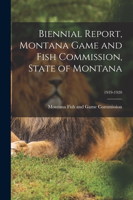 Biennial Report, Montana Game and Fish Commission, State of Montana; 1919-1920 - Montana Fish and Game Commission (Creator)