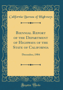 Biennial Report of the Department of Highways of the State of California: December, 1904 (Classic Reprint)