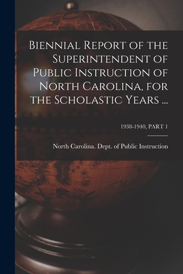 Biennial Report of the Superintendent of Public Instruction of North Carolina, for the Scholastic Years ...; 1938-1940, PART 1 - North Carolina Dept of Public Instr (Creator)