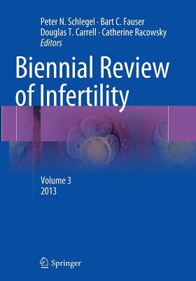 Biennial Review of Infertility: Volume 3 - Schlegel, Peter N, Doctor, MD (Editor), and Fauser, Bart C (Editor), and Carrell, Douglas T (Editor)