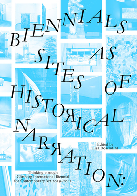 Biennials as Sites of Historical Narration: Thinking Through Gteborg International Biennial for Contemporary Art 2019-2021 - Rosendahl, Lisa (Editor), and Azoulay, Ariella Asha (Text by), and Barrett, Michael (Text by)