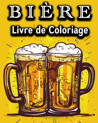 Biere Livre de Coloriage: Livre de Coloriage Amusant pour les Buveurs de Bire - Un super Cadeau - Bb, Lea Schning