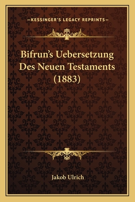 Bifrun's Uebersetzung Des Neuen Testaments (1883) - Ulrich, Jakob (Editor)