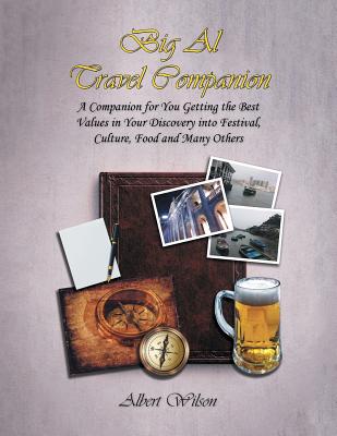 Big Al Travel Companion: A Companion for You Getting the Best Values in Your Discovery into Festival, Culture, Food and Many Others - Wilson, Albert