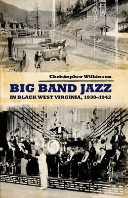 Big Band Jazz in Black West Virginia, 1930-1942 - Wilkinson, Christopher