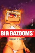 BIG BAZOOMS 3 - Busty Girls with Big Boobs: Ecchi Art - [Hardback] - 18+