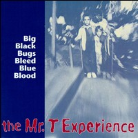 Big Black Bugs Bleed Blue Blood - The Mr. T Experience