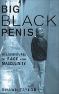 Big Black Penis: Misadventures in Race and Masculinity - Taylor, Shawn