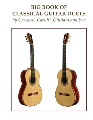 Big Book of Classical Guitar Duets by Carcassi, Carulli, Giuliani and Sor - Carcassi, Matteo, and Carulli, Ferdinando, and Giuliani, Mauro